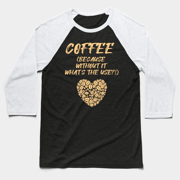 COFFEE (Because without it what's the use?!) Baseball T-Shirt by Fantastic Store